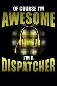 Of Course I'm Awesome I'm a Dispatcher