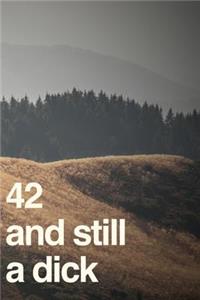 42 And Still A Dick