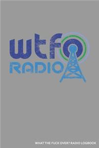 WTFO Radio What The Fuck Over? Radio Logbook