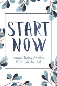Start Now Journal Today Anyway. Gratitude Journal