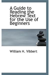 A Guide to Reading the Hebrew Text for the Use of Beginners