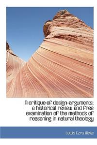 A Critique of Design-Arguments; A Historical Review and Free Examination of the Methods of Reasoning