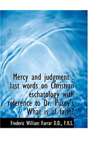 Mercy and Judgment: Last Words on Christian Eschatology with Reference to Dr. Pusey's What Is of Fa