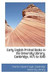 Early English Printed Books in the University Library, Cambridge, 1475 to 1640