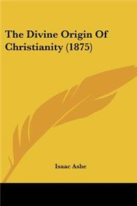 The Divine Origin Of Christianity (1875)