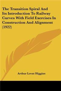 Transition Spiral And Its Introduction To Railway Curves With Field Exercises In Construction And Alignment (1922)