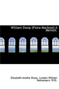 William Sharp (Fiona MacLeod) a Memoir.