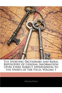 The Sporting Dictionary and Rural Repository of General Information Upon Every Subject Appertaining to the Sports of the Field, Volume 1