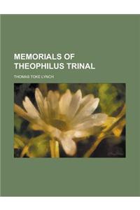Memorials of Theophilus Trinal