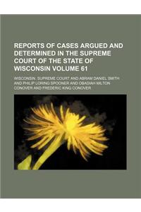 Reports of Cases Argued and Determined in the Supreme Court of the State of Wisconsin Volume 61