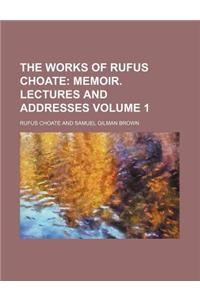 The Works of Rufus Choate Volume 1; Memoir. Lectures and Addresses