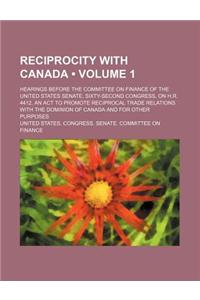 Reciprocity with Canada (Volume 1); Hearings Before the Committee on Finance of the United States Senate, Sixty-Second Congress, on H.R. 4412, an ACT