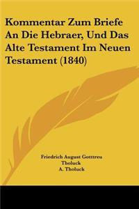 Kommentar Zum Briefe an Die Hebraer, Und Das Alte Testament Im Neuen Testament (1840)