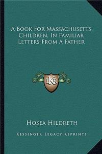 A Book For Massachusetts Children, In Familiar Letters From A Father