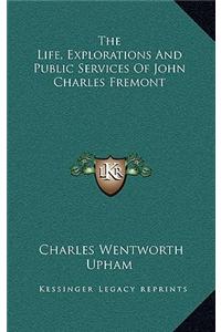 The Life, Explorations and Public Services of John Charles Fremont