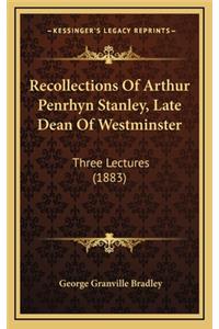 Recollections of Arthur Penrhyn Stanley, Late Dean of Westminster