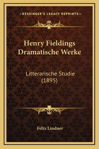 Henry Fieldings Dramatische Werke: Litterarische Studie (1895)