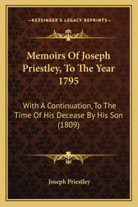 Memoirs Of Joseph Priestley, To The Year 1795