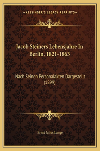 Jacob Steiners Lebensjahre In Berlin, 1821-1863