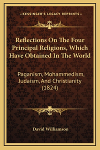 Reflections On The Four Principal Religions, Which Have Obtained In The World