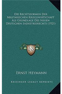 Die Rechtsformen Der Militarischen Kriegswirtschaft Als Grundlage Des Neuen Deutschen Industrierechts (1921)