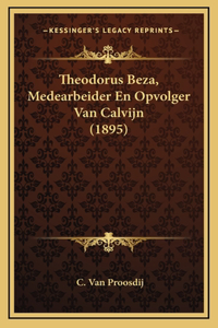 Theodorus Beza, Medearbeider En Opvolger Van Calvijn (1895)
