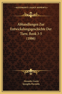 Abhandlungen Zur Entwickelungsgeschichte Der Tiere, Book 3-5 (1886)