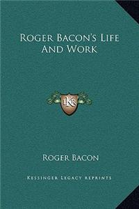 Roger Bacon's Life And Work