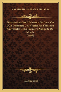 Dissertations Sur L'Existence De Dieu, Ou L'On Demontre Cette Verite Par L'Histoire Universelle De La Premiere Antiquite Du Monde (1697)