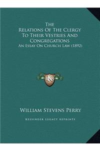 The Relations Of The Clergy To Their Vestries And Congregations