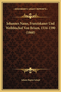 Johannes Nasus, Franziskaner Und Weihbischof Von Brixen, 1534-1590 (1860)