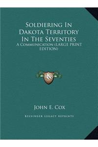 Soldiering in Dakota Territory in the Seventies