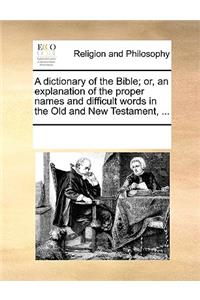 A dictionary of the Bible; or, an explanation of the proper names and difficult words in the Old and New Testament, ...