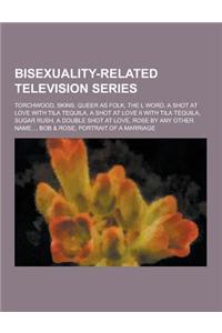 Bisexuality-Related Television Series: Torchwood, Skins, Queer as Folk, the L Word, a Shot at Love with Tila Tequila, a Shot at Love II with Tila Tequ
