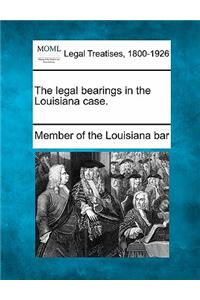 The Legal Bearings in the Louisiana Case.