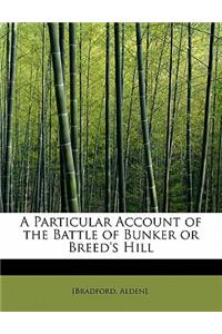 A Particular Account of the Battle of Bunker or Breed's Hill