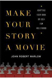 Make Your Story a Movie: Adapting Your Book or Idea for Hollywood
