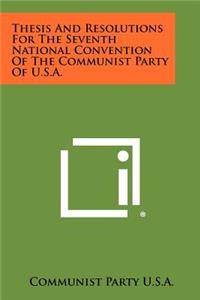 Thesis and Resolutions for the Seventh National Convention of the Communist Party of U.S.A.