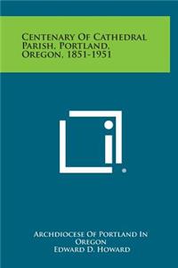 Centenary of Cathedral Parish, Portland, Oregon, 1851-1951