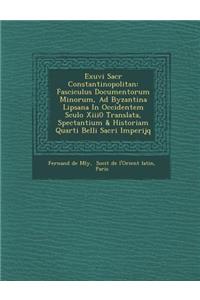 Exuvi Sacr Constantinopolitan: Fasciculus Documentorum Minorum, Ad Byzantina Lipsana in Occidentem S Culo Xiii0 Translata, Spectantium & Historiam Quarti Belli Sacri Imperijq