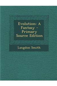 Evolution: A Fantasy - Primary Source Edition