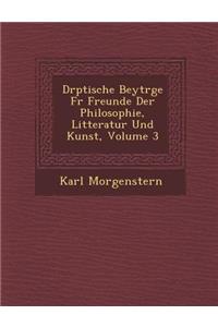 D Rptische Beytr GE Fur Freunde Der Philosophie, Litteratur Und Kunst, Volume 3