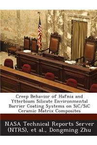 Creep Behavior of Hafnia and Ytterbium Silicate Environmental Barrier Coating Systems on Sic/Sic Ceramic Matrix Composites