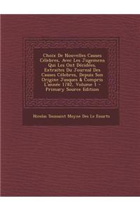 Choix de Nouvelles Causes Celebres, Avec Les Jugemens Qui Les Ont Decidees, Extraites Du Journal Des Causes Celebres, Depuis Son Origine Jusques & Compris L'Annee 1782, Volume 1