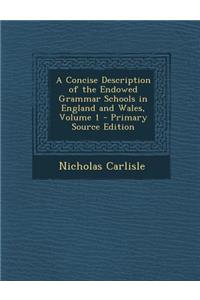 A Concise Description of the Endowed Grammar Schools in England and Wales, Volume 1
