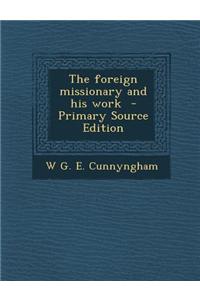 The Foreign Missionary and His Work