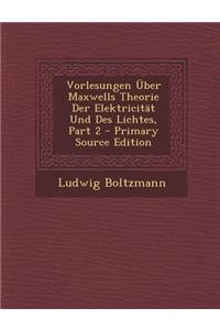 Vorlesungen Uber Maxwells Theorie Der Elektricitat Und Des Lichtes, Part 2 (Primary Source)