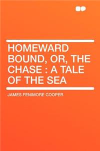 Homeward Bound, Or, the Chase: A Tale of the Sea