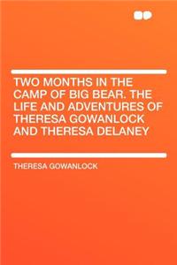 Two Months in the Camp of Big Bear. the Life and Adventures of Theresa Gowanlock and Theresa Delaney