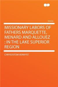 Missionary Labors of Fathers Marquette, Menard and Allouez
